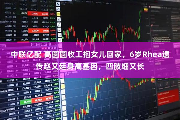 中联亿配 高圆圆收工抱女儿回家,6岁Rhea遗传赵又廷身高基因,四肢细又长